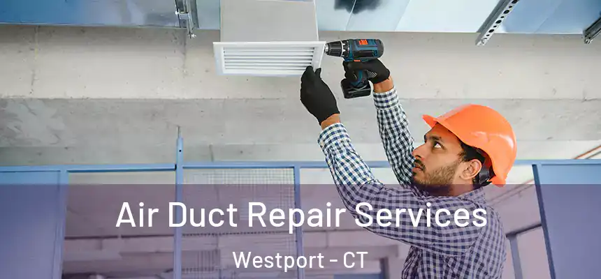 Air Duct Repair Services Westport - CT