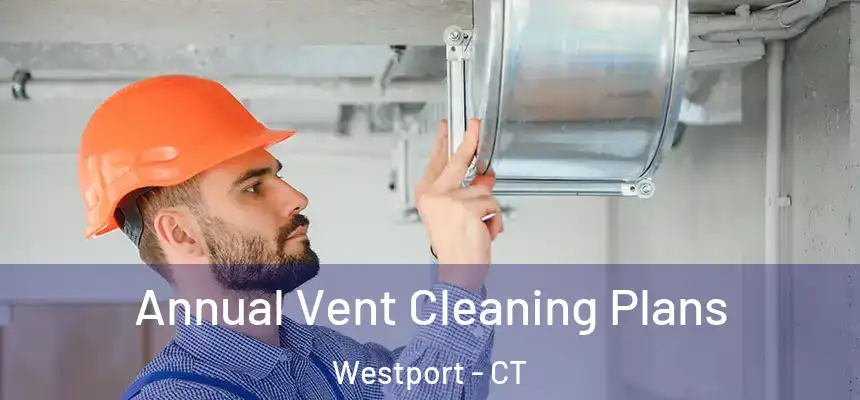 Annual Vent Cleaning Plans Westport - CT