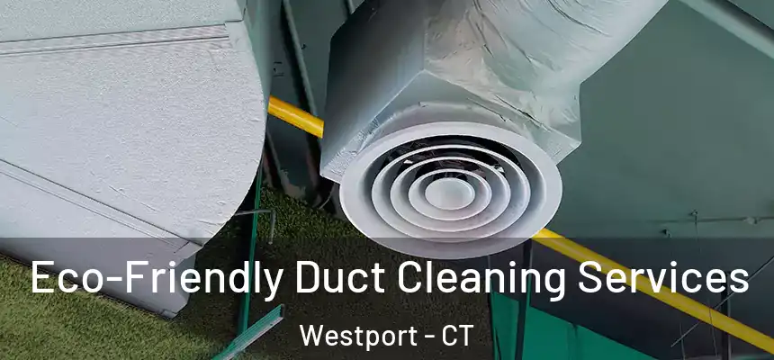 Eco-Friendly Duct Cleaning Services Westport - CT
