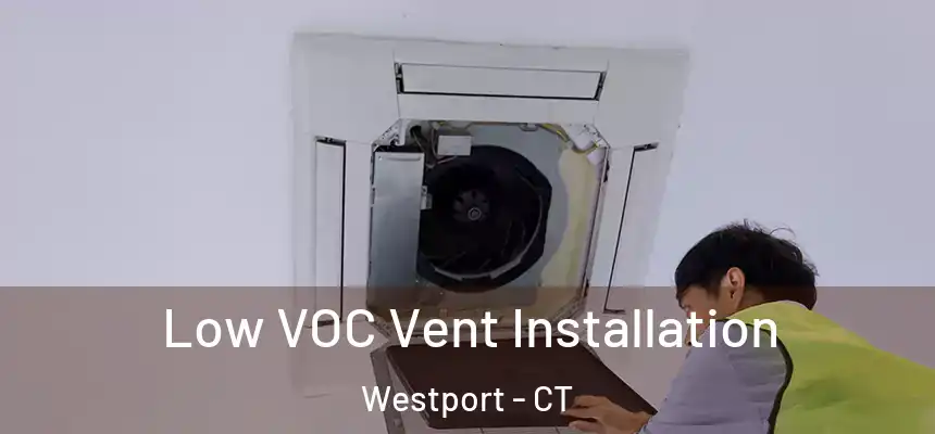  Low VOC Vent Installation Westport - CT