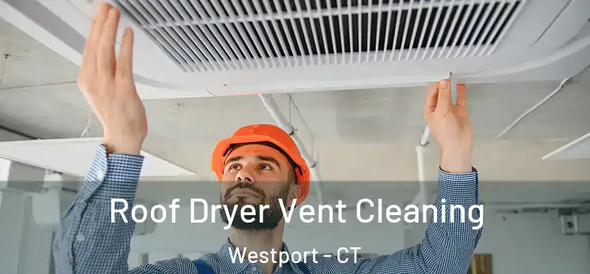 Roof Dryer Vent Cleaning Westport - CT