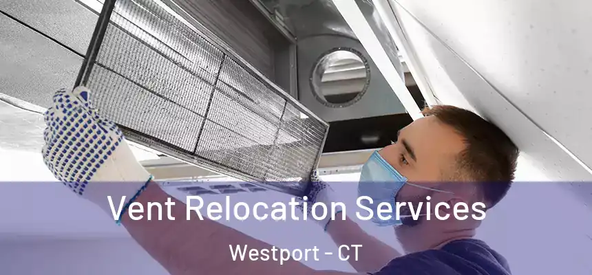 Vent Relocation Services Westport - CT